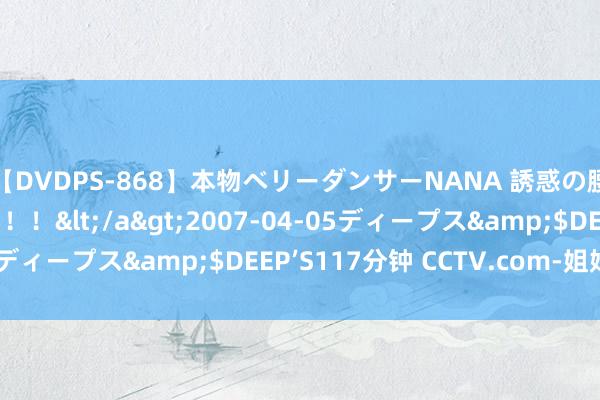 【DVDPS-868】本物ベリーダンサーNANA 誘惑の腰使いで潮吹きまくり！！</a>2007-04-05ディープス&$DEEP’S117分钟 CCTV.com-姐妹花