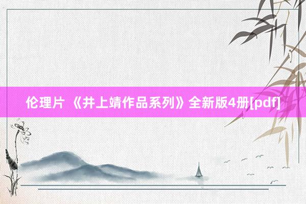 伦理片 《井上靖作品系列》全新版4册[pdf]