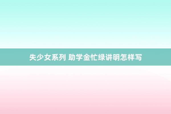 失少女系列 助学金忙绿讲明怎样写