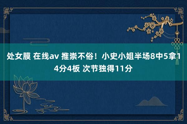 处女膜 在线av 推崇不俗！小史小姐半场8中5拿14分4板 次节独得11分